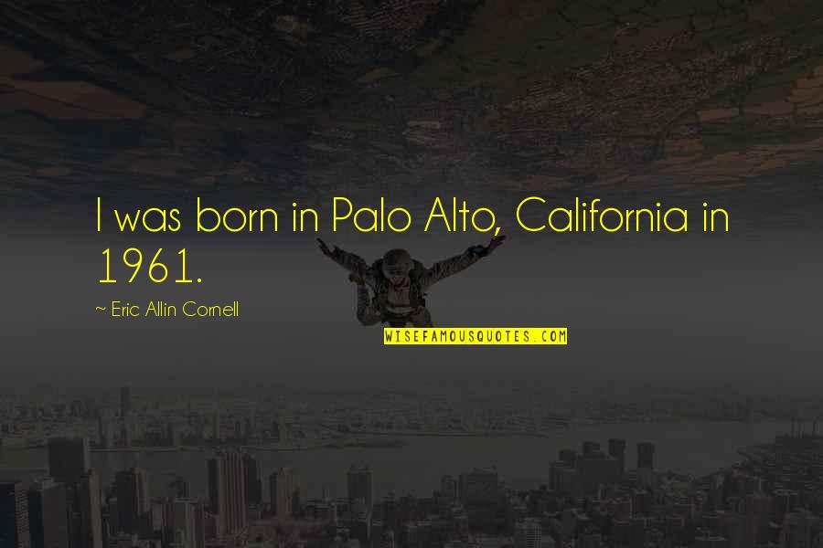 Effuse Chemistry Quotes By Eric Allin Cornell: I was born in Palo Alto, California in Effuse Chemistry Quotes By Eric Allin Cornell: I was born in Palo Alto, California in