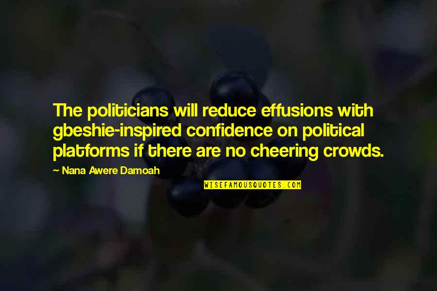 Effusions Quotes By Nana Awere Damoah: The politicians will reduce effusions with gbeshie-inspired confidence