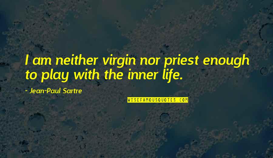 Effusive Quotes By Jean-Paul Sartre: I am neither virgin nor priest enough to