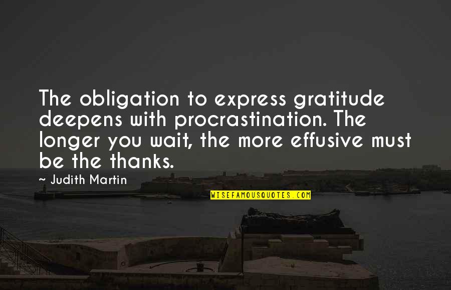 Effusive Quotes By Judith Martin: The obligation to express gratitude deepens with procrastination.