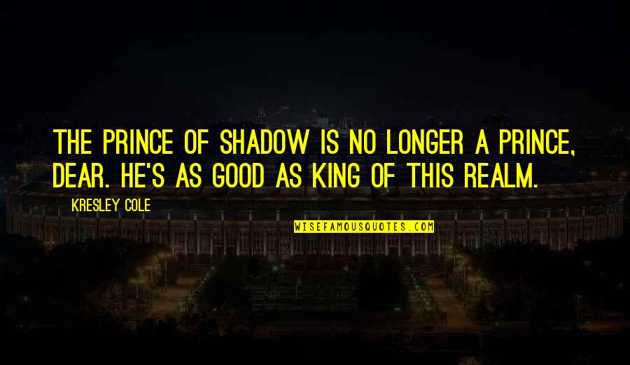 Effusive Quotes By Kresley Cole: The Prince of Shadow is no longer a