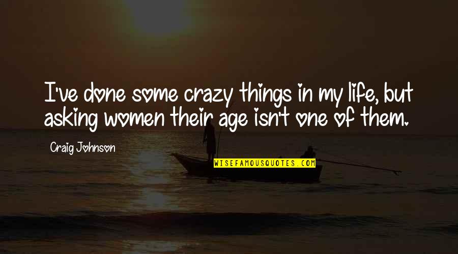 Effusively Means Quotes By Craig Johnson: I've done some crazy things in my life,