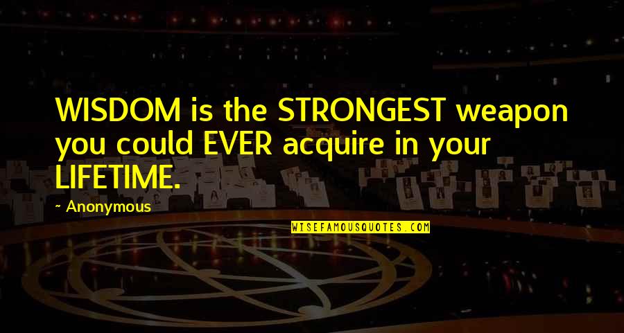 Effusively Quotes By Anonymous: WISDOM is the STRONGEST weapon you could EVER