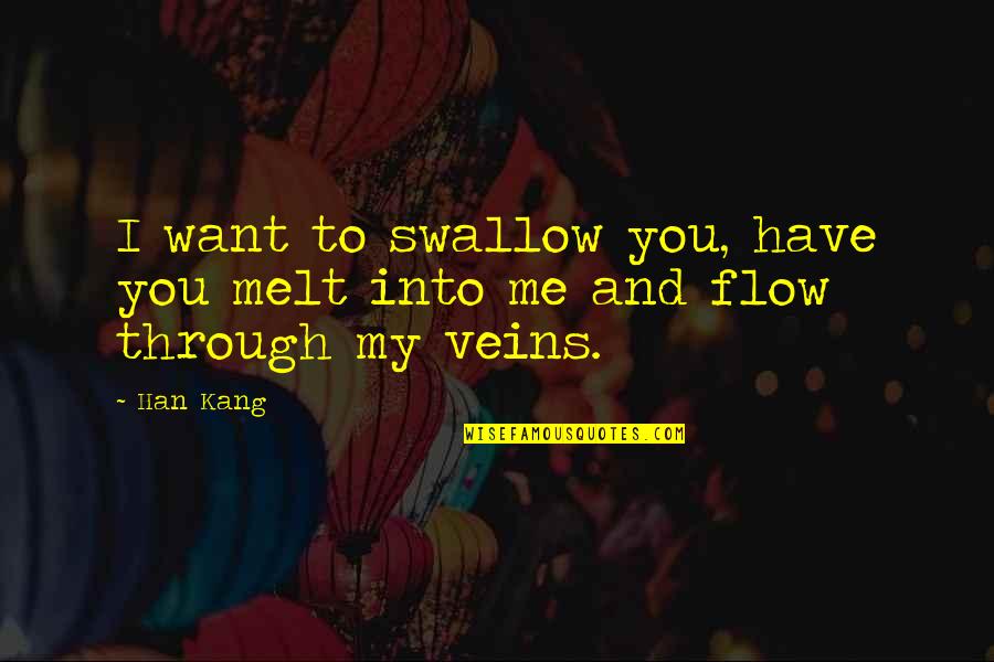 Effusively Quotes By Han Kang: I want to swallow you, have you melt