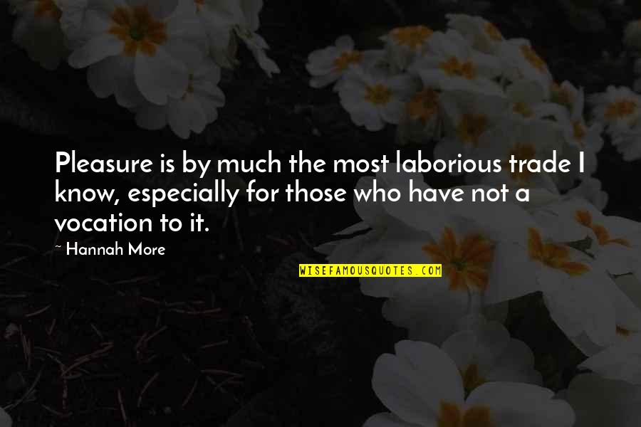 Effusively Quotes By Hannah More: Pleasure is by much the most laborious trade