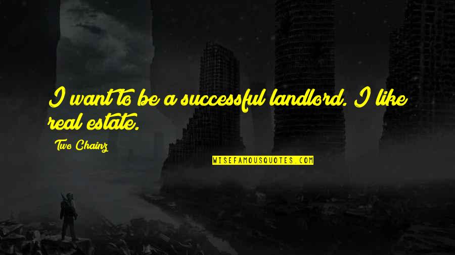 Effy Skins Quotes By Two Chainz: I want to be a successful landlord. I