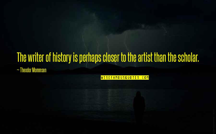 Eficaces Definicion Quotes By Theodor Mommsen: The writer of history is perhaps closer to Eficaces Definicion Quotes By Theodor Mommsen: The writer of history is perhaps closer to