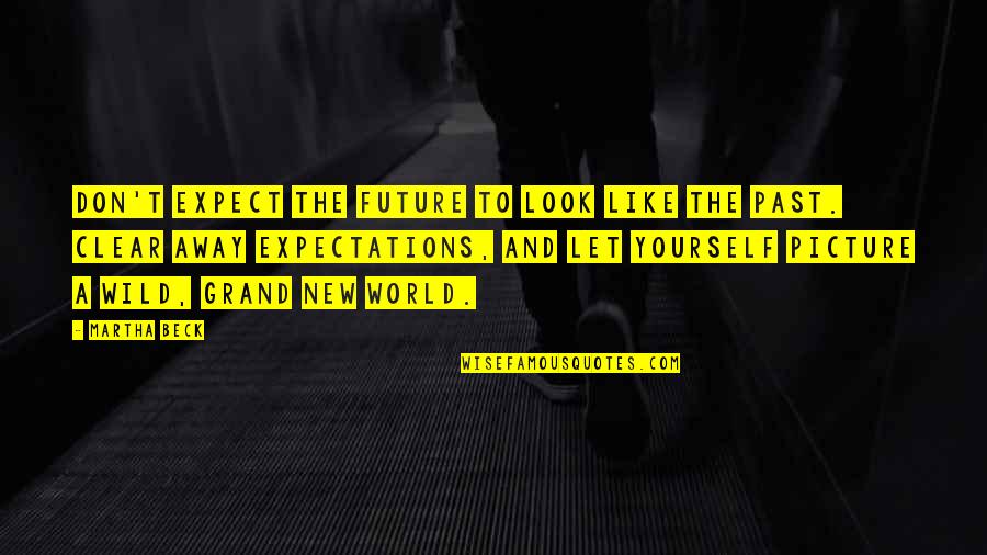Eficiencia Quotes By Martha Beck: Don't expect the future to look like the