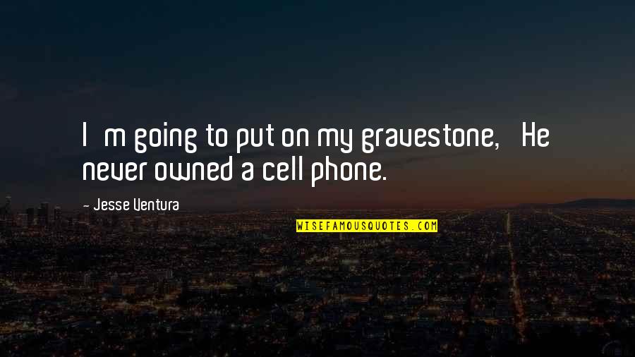 Efik D Aferovic Quotes By Jesse Ventura: I'm going to put on my gravestone, 'He