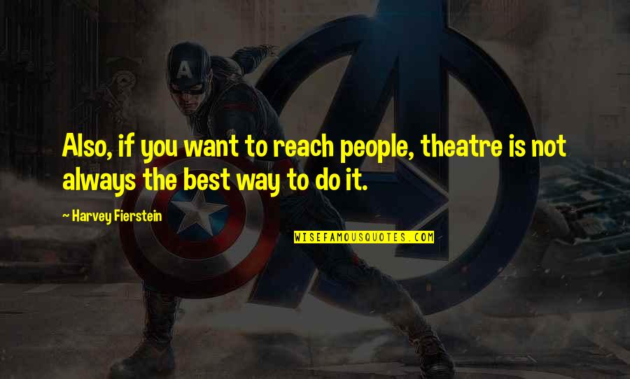 Efistar Lav Quotes By Harvey Fierstein: Also, if you want to reach people, theatre
