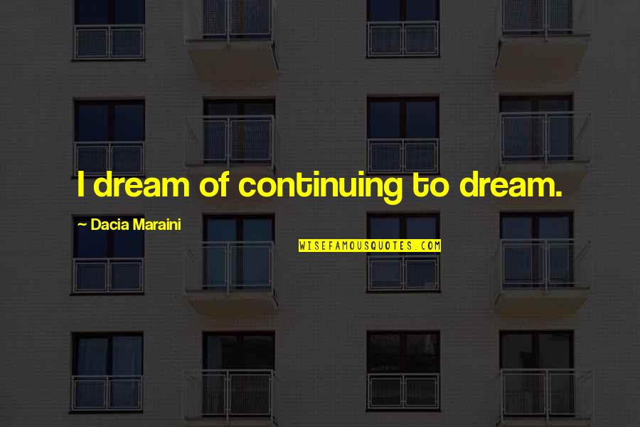 Efister Quotes By Dacia Maraini: I dream of continuing to dream.