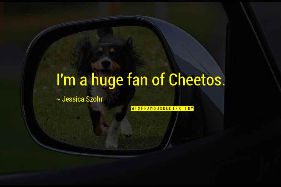 Efkatari Quotes By Jessica Szohr: I'm a huge fan of Cheetos.