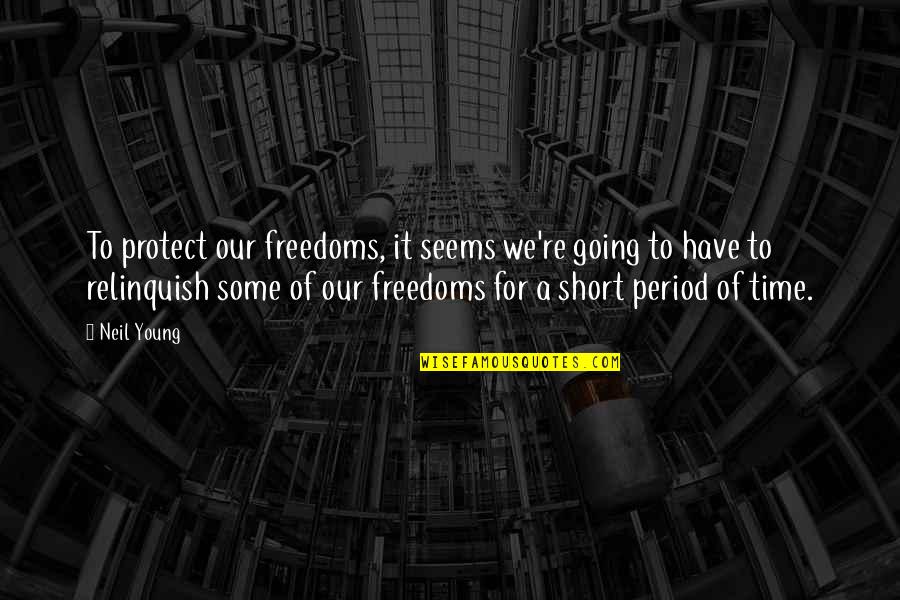 Efkatari Quotes By Neil Young: To protect our freedoms, it seems we're going