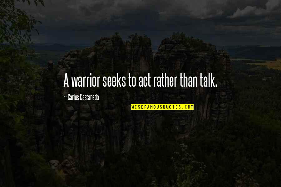 Eflatun Cem Quotes By Carlos Castaneda: A warrior seeks to act rather than talk.