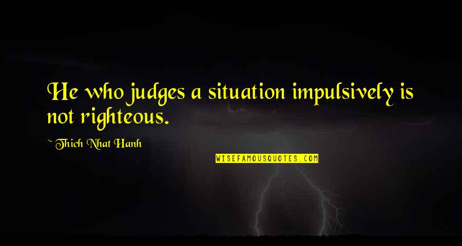 Eflatun Cem Quotes By Thich Nhat Hanh: He who judges a situation impulsively is not
