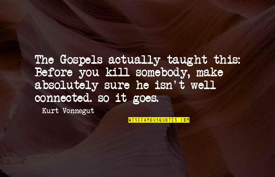 Eflatun Kimdir Quotes By Kurt Vonnegut: The Gospels actually taught this: Before you kill Eflatun Kimdir Quotes By Kurt Vonnegut: The Gospels actually taught this: Before you kill