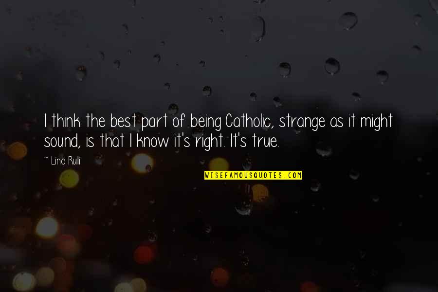 Eflatun Kimdir Quotes By Lino Rulli: I think the best part of being Catholic, Eflatun Kimdir Quotes By Lino Rulli: I think the best part of being Catholic,