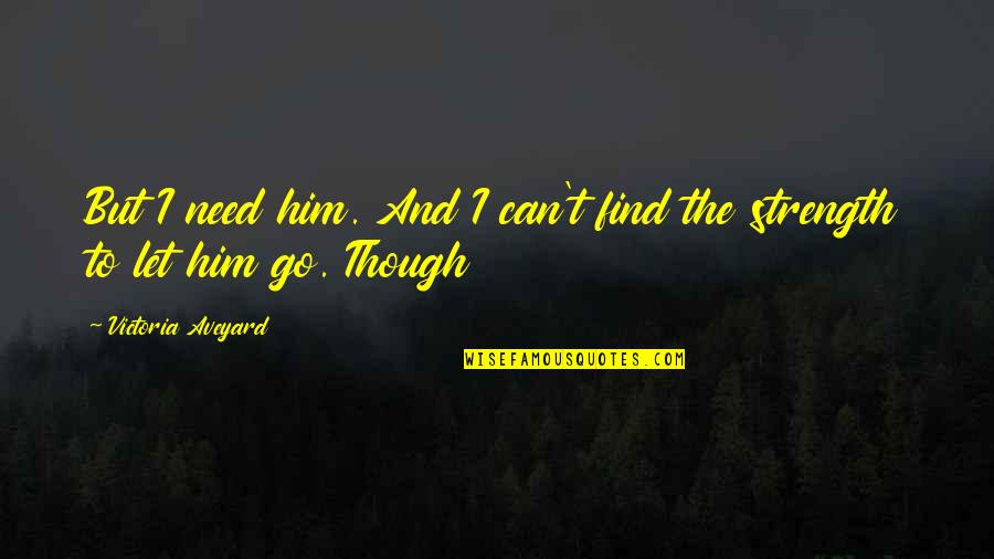 Eflatun Kimdir Quotes By Victoria Aveyard: But I need him. And I can't find Eflatun Kimdir Quotes By Victoria Aveyard: But I need him. And I can't find