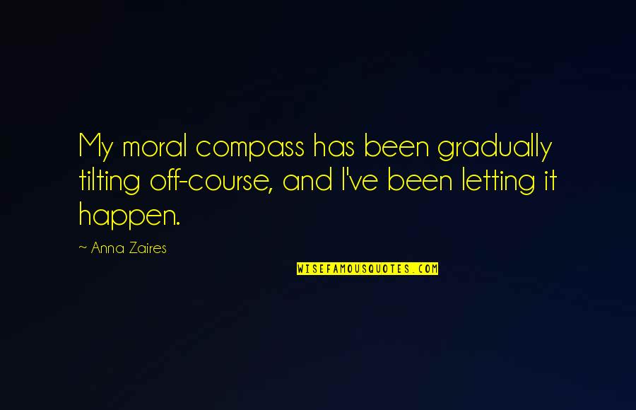 Efluviotelogeno Quotes By Anna Zaires: My moral compass has been gradually tilting off-course,