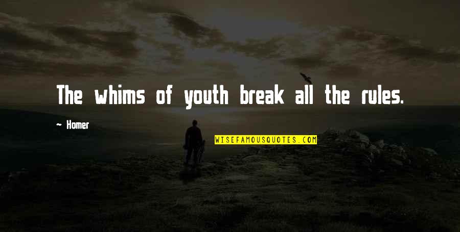 Efore Quotes By Homer: The whims of youth break all the rules.