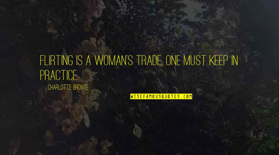 Efortul In Antrenamentul Quotes By Charlotte Bronte: Flirting is a woman's trade, one must keep