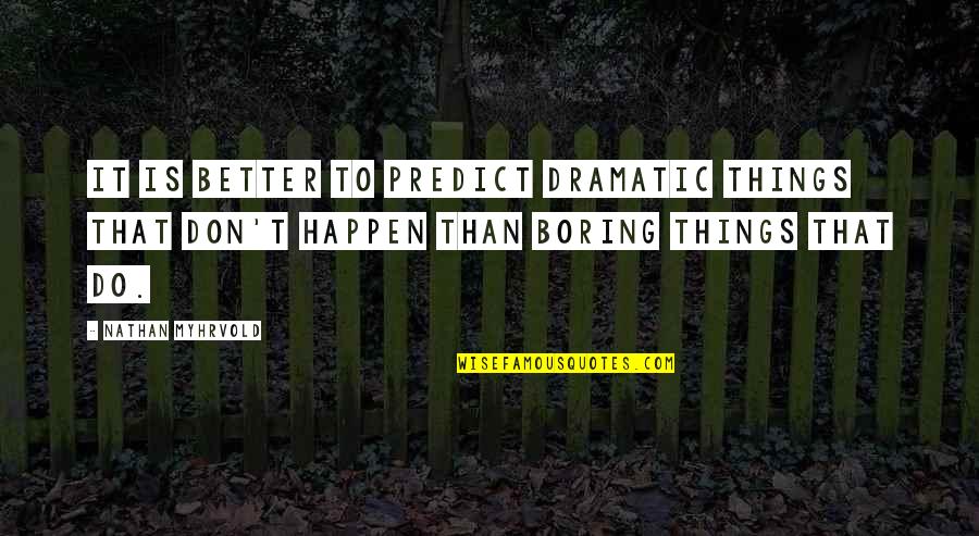 Efrafa Warren Quotes By Nathan Myhrvold: It is better to predict dramatic things that