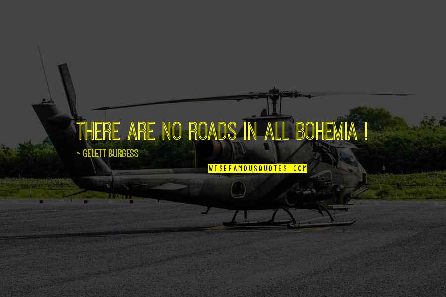 Efraim Medina Reyes Quotes By Gelett Burgess: There are no roads in all Bohemia !