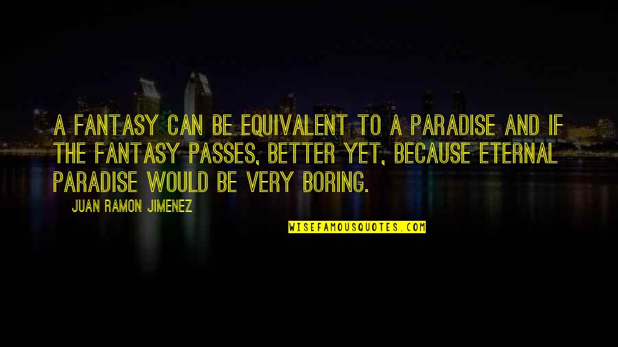 Efraim Medina Reyes Quotes By Juan Ramon Jimenez: A fantasy can be equivalent to a paradise