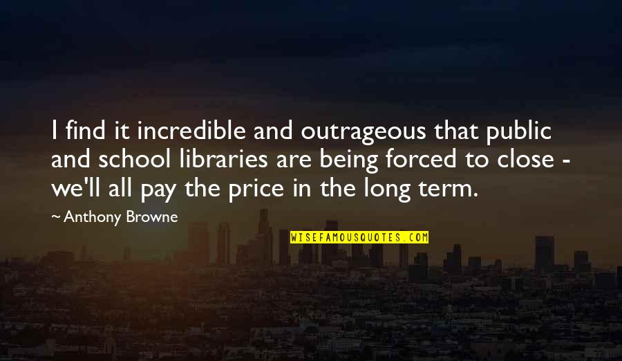 Efraim Zimbalist Quotes By Anthony Browne: I find it incredible and outrageous that public Efraim Zimbalist Quotes By Anthony Browne: I find it incredible and outrageous that public