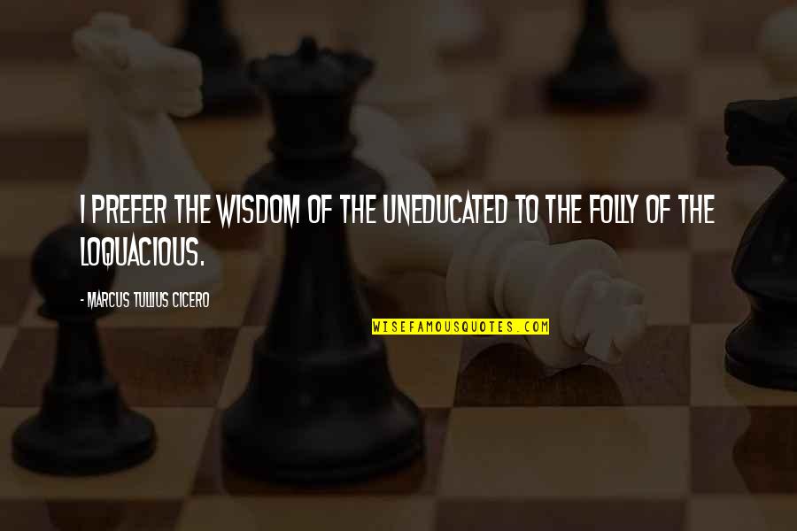 Efrain Rios Quotes By Marcus Tullius Cicero: I prefer the wisdom of the uneducated to