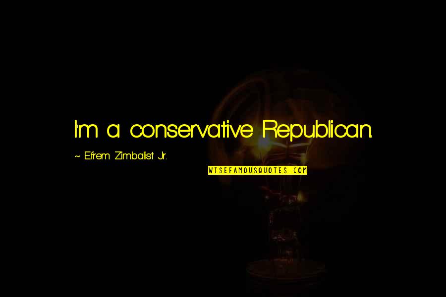 Efrem Quotes By Efrem Zimbalist Jr.: I'm a conservative Republican.