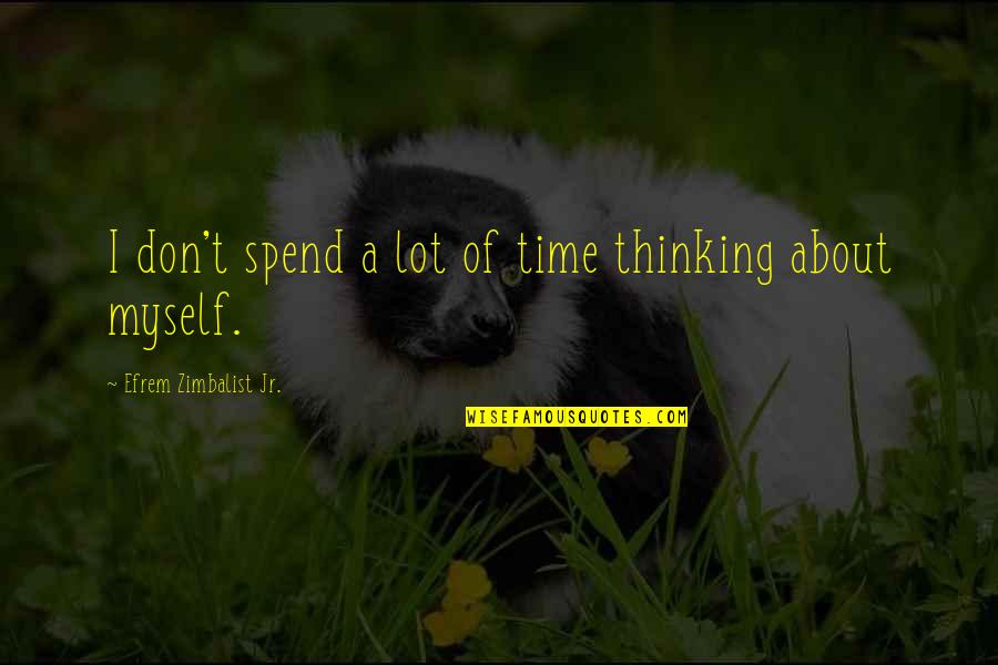 Efrem Quotes By Efrem Zimbalist Jr.: I don't spend a lot of time thinking