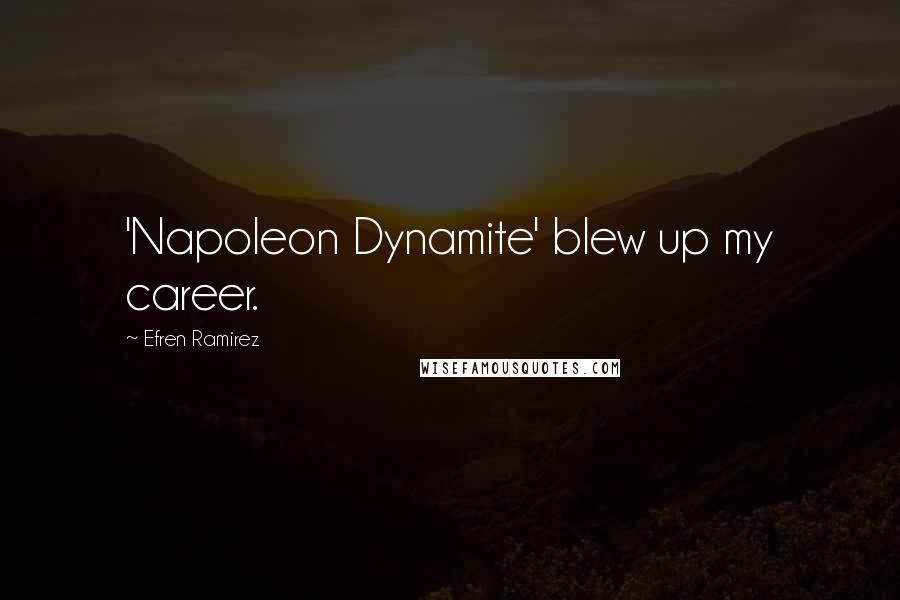 Efren Ramirez quotes: 'Napoleon Dynamite' blew up my career.