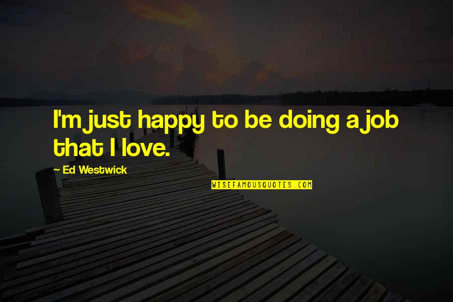 Efrenia Quotes By Ed Westwick: I'm just happy to be doing a job