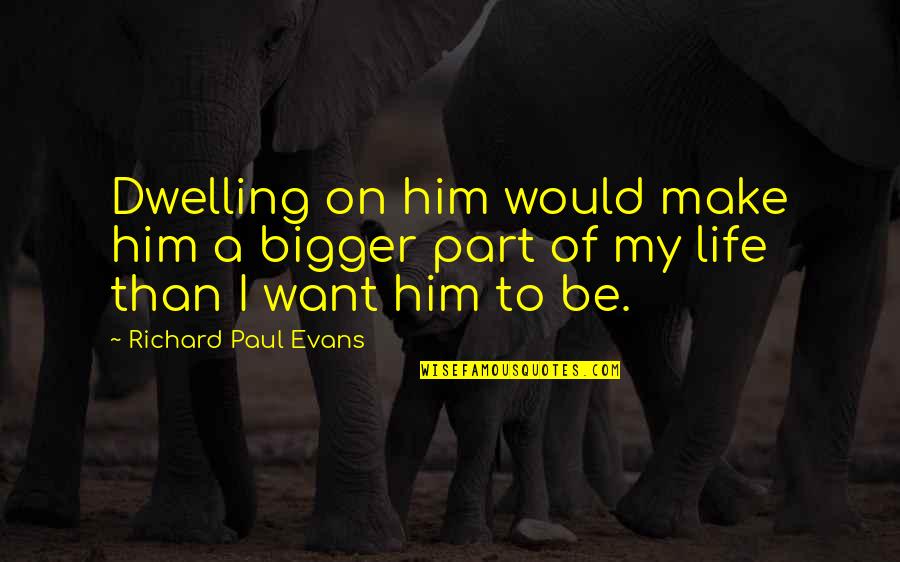 Efrenia Quotes By Richard Paul Evans: Dwelling on him would make him a bigger