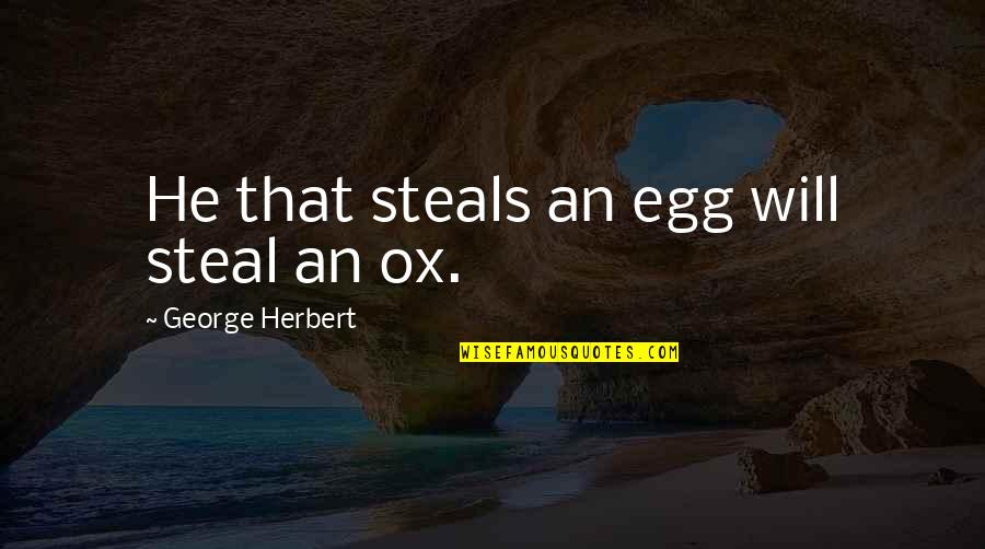 Efrons 2 Quotes By George Herbert: He that steals an egg will steal an