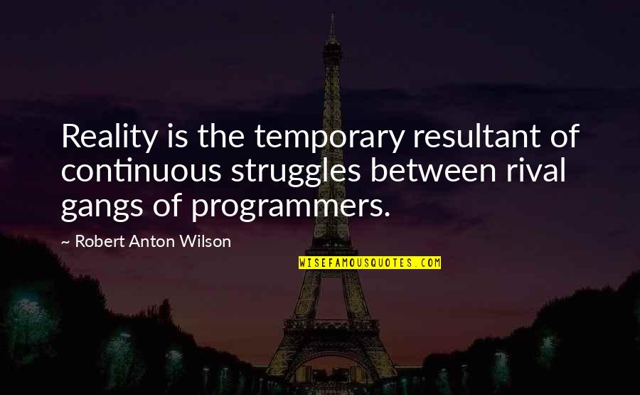 Efrons 2 Quotes By Robert Anton Wilson: Reality is the temporary resultant of continuous struggles
