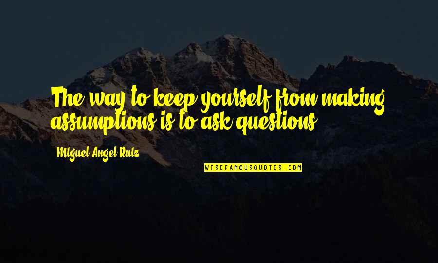 Efrons Boulder Quotes By Miguel Angel Ruiz: The way to keep yourself from making assumptions Efrons Boulder Quotes By Miguel Angel Ruiz: The way to keep yourself from making assumptions