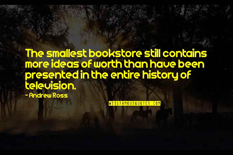 Efrosyni Daskalakis Quotes By Andrew Ross: The smallest bookstore still contains more ideas of Efrosyni Daskalakis Quotes By Andrew Ross: The smallest bookstore still contains more ideas of