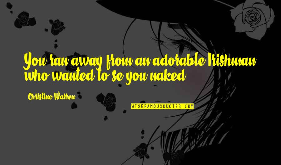 Efrosyni Daskalakis Quotes By Christine Warren: You ran away from an adorable Irishman who Efrosyni Daskalakis Quotes By Christine Warren: You ran away from an adorable Irishman who