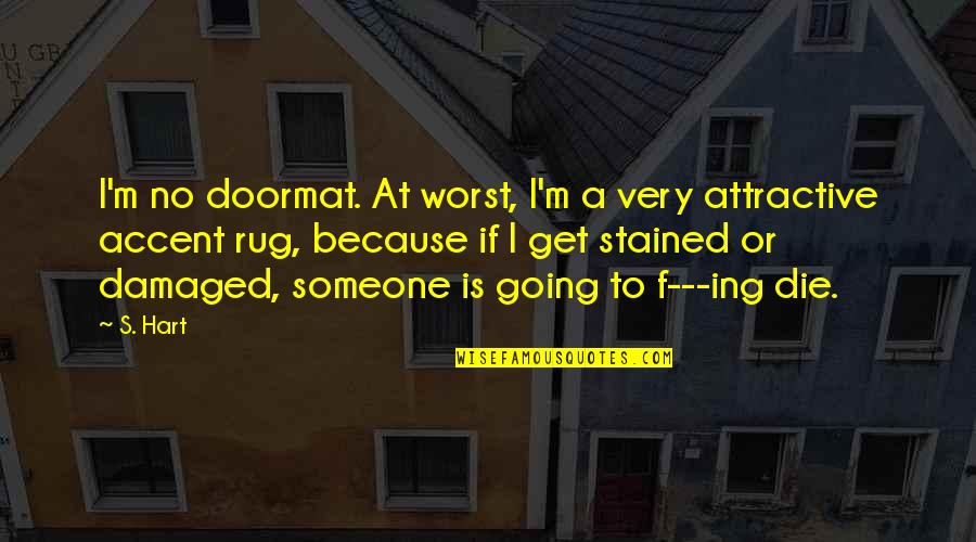 Efrosyni Daskalakis Quotes By S. Hart: I'm no doormat. At worst, I'm a very Efrosyni Daskalakis Quotes By S. Hart: I'm no doormat. At worst, I'm a very