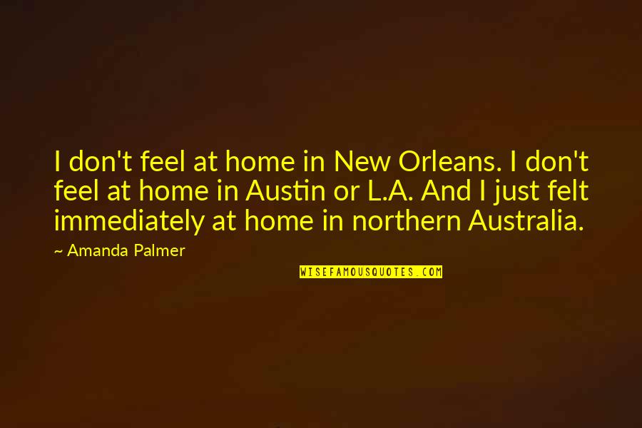 Efsane Resimler Quotes By Amanda Palmer: I don't feel at home in New Orleans. Efsane Resimler Quotes By Amanda Palmer: I don't feel at home in New Orleans.