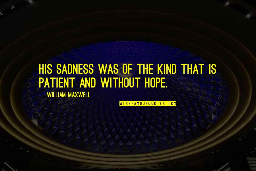 Efsane Resimler Quotes By William Maxwell: His sadness was of the kind that is Efsane Resimler Quotes By William Maxwell: His sadness was of the kind that is