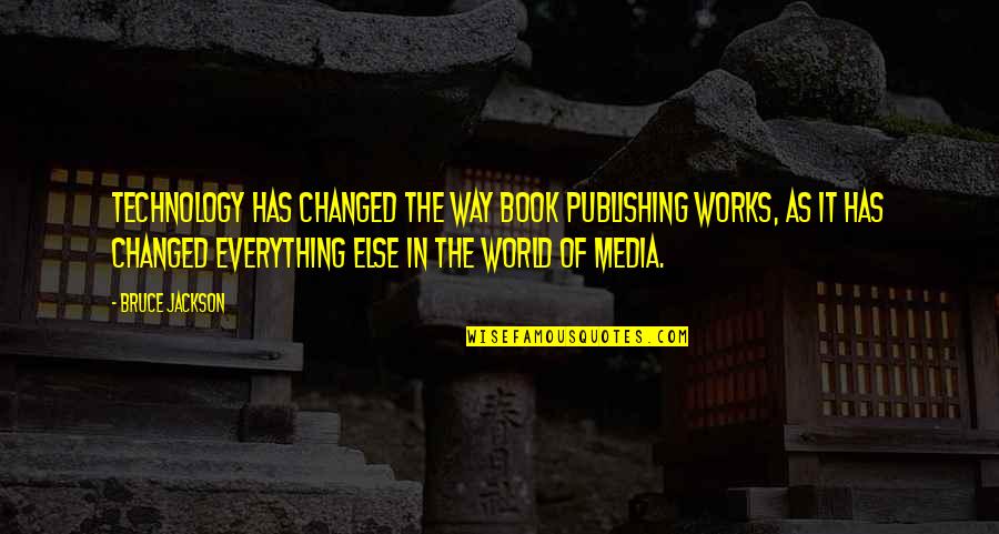 Efstathia Kyriakopoulos Quotes By Bruce Jackson: Technology has changed the way book publishing works, Efstathia Kyriakopoulos Quotes By Bruce Jackson: Technology has changed the way book publishing works,