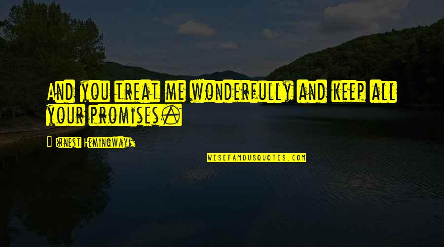 Efstathia Kyriakopoulos Quotes By Ernest Hemingway,: And you treat me wonderfully and keep all Efstathia Kyriakopoulos Quotes By Ernest Hemingway,: And you treat me wonderfully and keep all