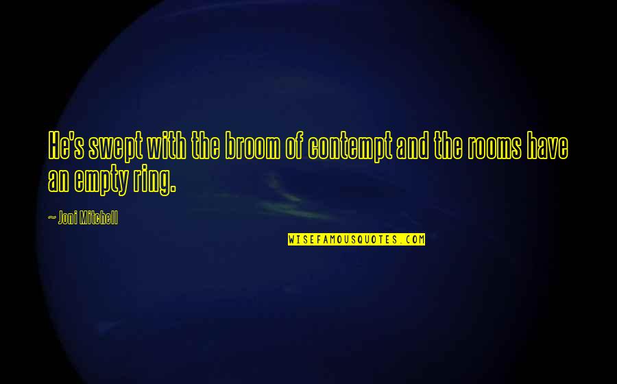 Efstathia Kyriakopoulos Quotes By Joni Mitchell: He's swept with the broom of contempt and