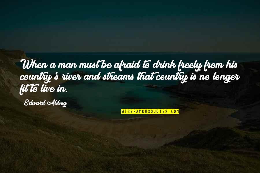 Efstathia Spyropoulos Quotes By Edward Abbey: When a man must be afraid to drink Efstathia Spyropoulos Quotes By Edward Abbey: When a man must be afraid to drink