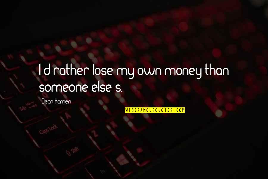 Efstathiadis Quotes By Dean Kamen: I'd rather lose my own money than someone Efstathiadis Quotes By Dean Kamen: I'd rather lose my own money than someone