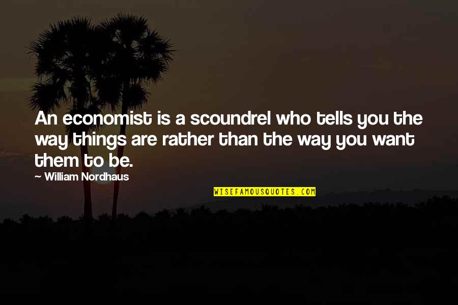 Efstathiou Pronunciation Quotes By William Nordhaus: An economist is a scoundrel who tells you Efstathiou Pronunciation Quotes By William Nordhaus: An economist is a scoundrel who tells you