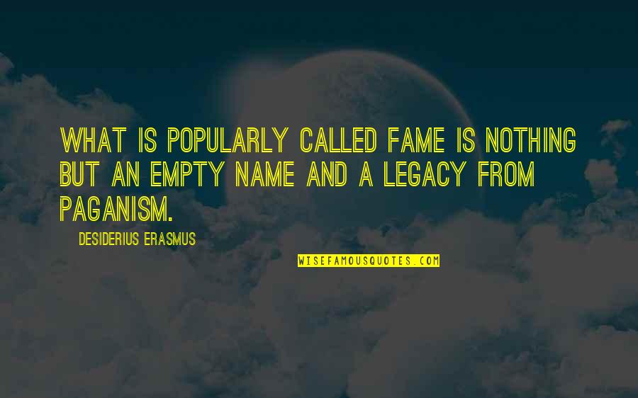 Efstratiadis Quotes By Desiderius Erasmus: What is popularly called fame is nothing but